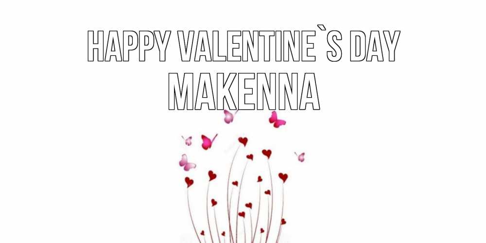 Greetings card с именем, Makenna Happy Valentine`s Day валентинку подписать онлайн на день всех влюбленных Greetings with text for free download 
